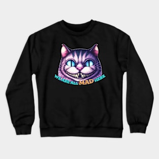 We Are All Mad Here - Cheshire Cat Crewneck Sweatshirt
